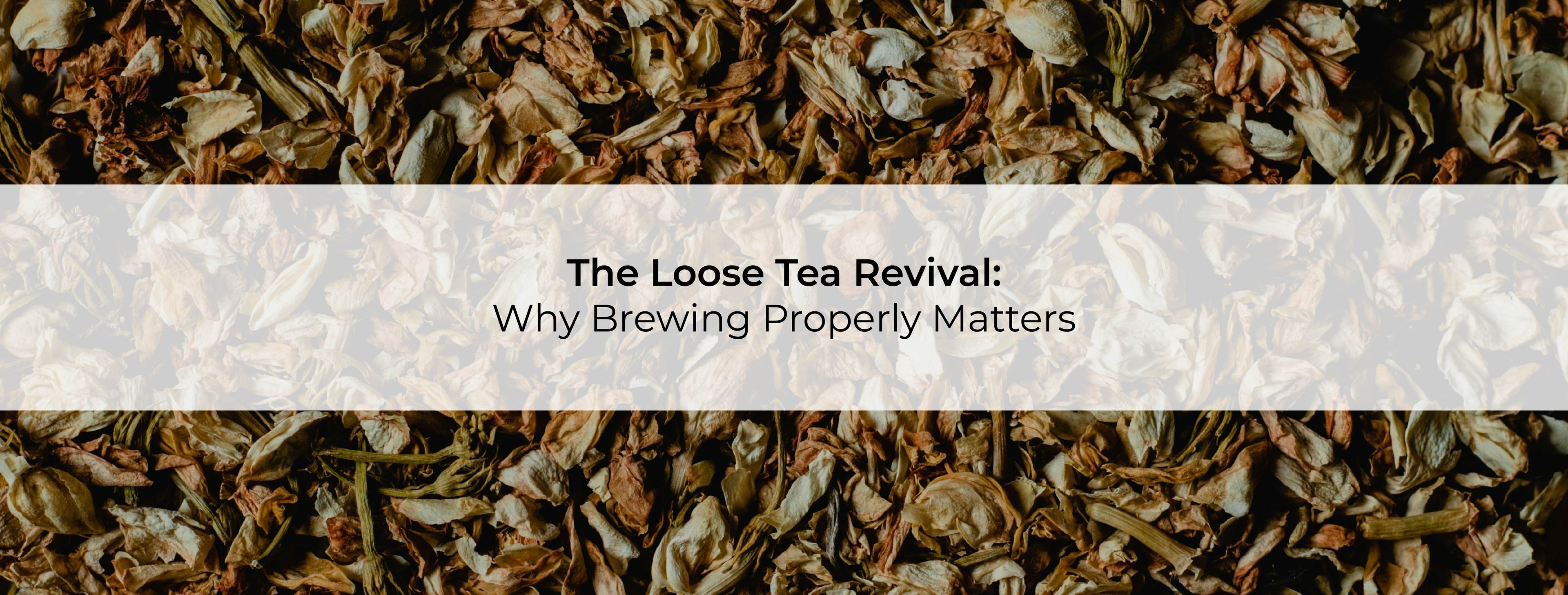 The Loose Tea Revival: Why Brewing Properly Matters